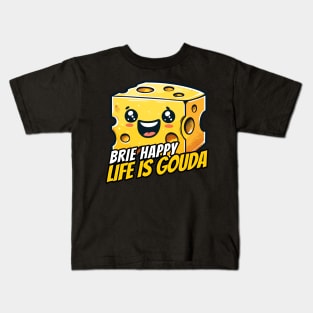 Brie happy life is Gouda, Be happy life is Good Cheese Design Kids T-Shirt